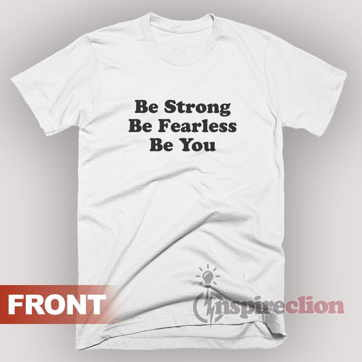Be Strong Be Fearless Be You Adult T-Shirt Unisex S, M, L, XL,2XL,3XL